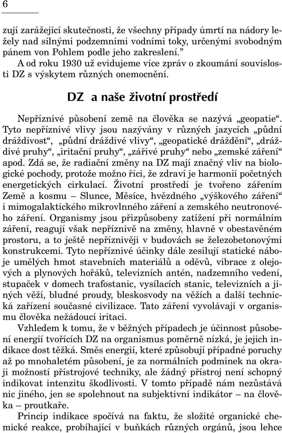 Tyto nepøíznivé vlivy jsou nazývány v rùzných jazycích pùdní dráždivost, pùdní dráždivé vlivy, geopatické dráždìní, dráždivé pruhy, iritaèní pruhy, záøivé pruhy nebo zemské záøení apod.