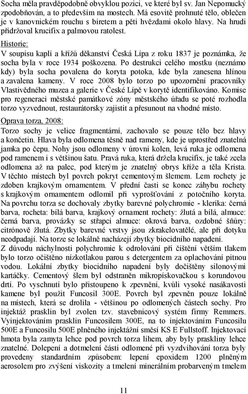 Historie: V soupisu kaplí a kříţů děkanství Česká Lípa z roku 1837 je poznámka, ţe socha byla v roce 1934 poškozena.