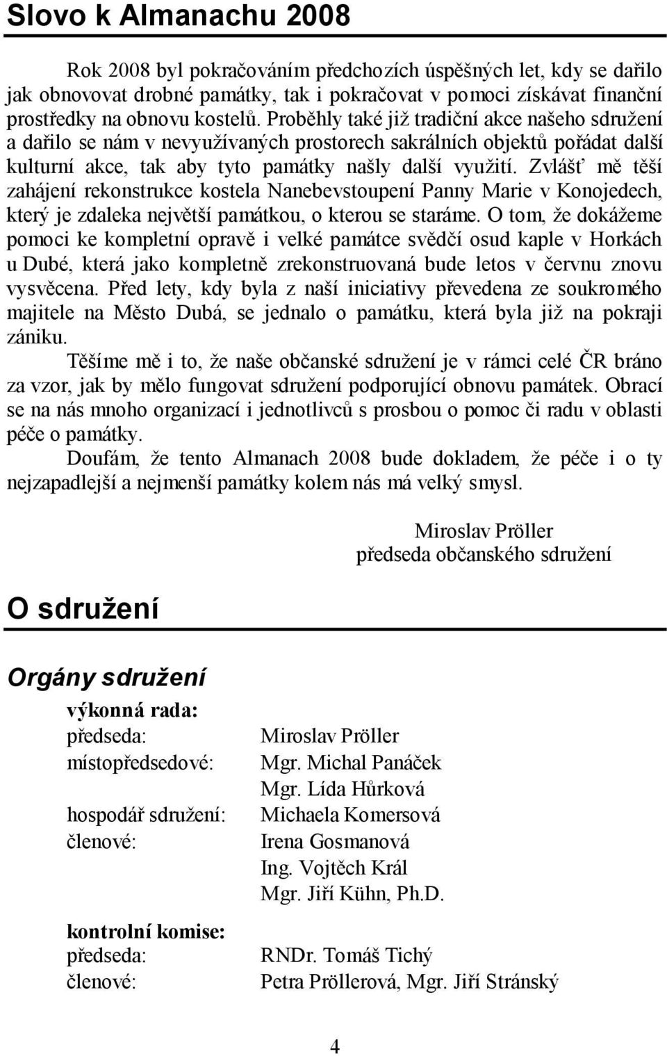 Zvlášť mě těší zahájení rekonstrukce kostela Nanebevstoupení Panny Marie v Konojedech, který je zdaleka největší památkou, o kterou se staráme.