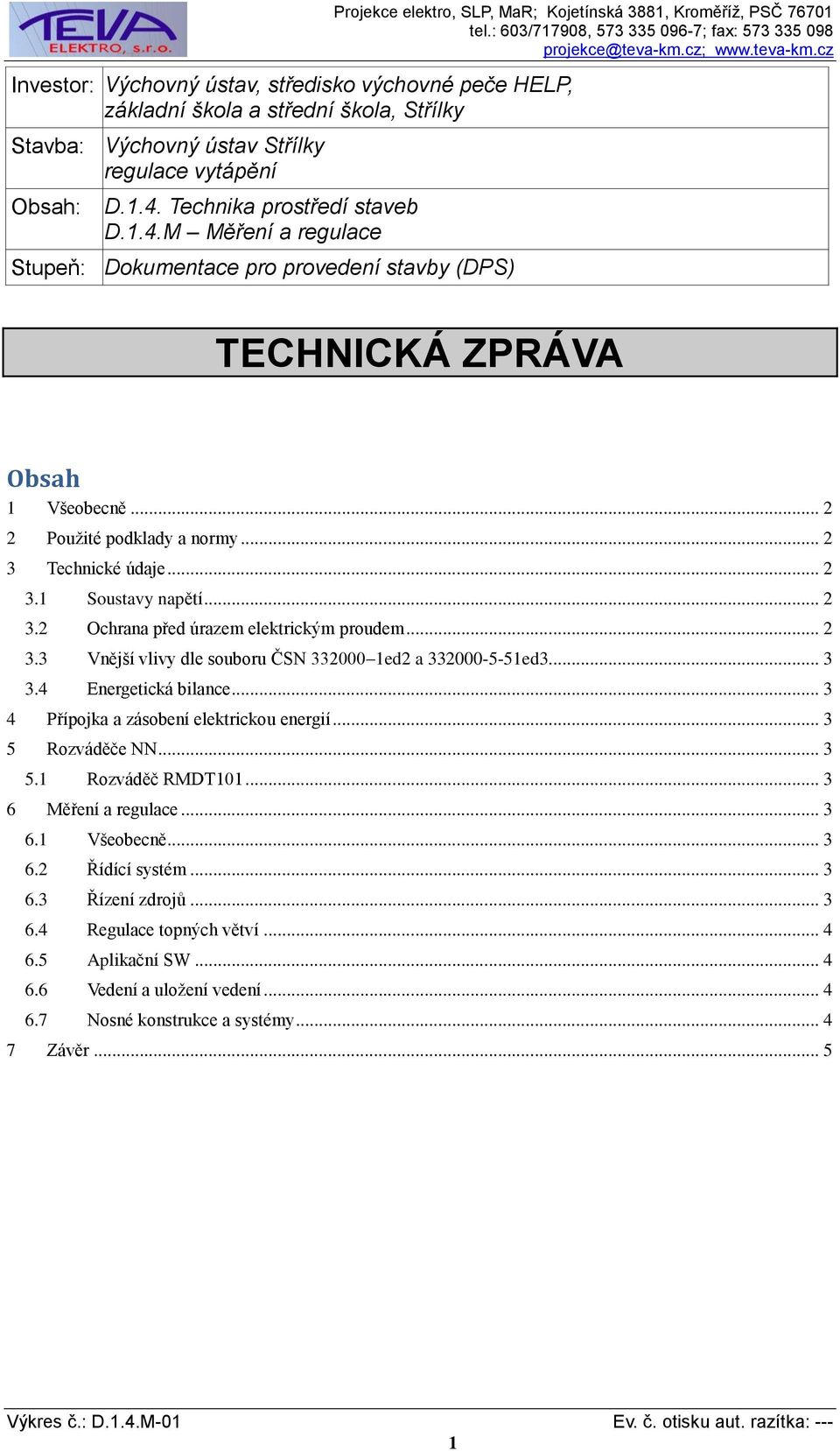 .. 2 2 Použité podklady a normy... 2 3 Technické údaje... 2 3.1 Soustavy napětí... 2 3.2 Ochrana před úrazem elektrickým proudem... 2 3.3 Vnější vlivy dle souboru ČSN 332000 1ed2 a 332000-5-51ed3.