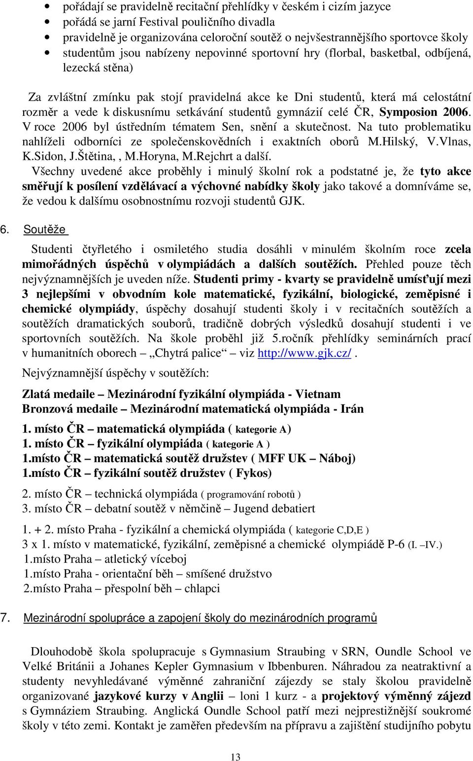 diskusnímu setkávání studentů gymnázií celé ČR, Symposion 2006. V roce 2006 byl ústředním tématem Sen, snění a skutečnost.