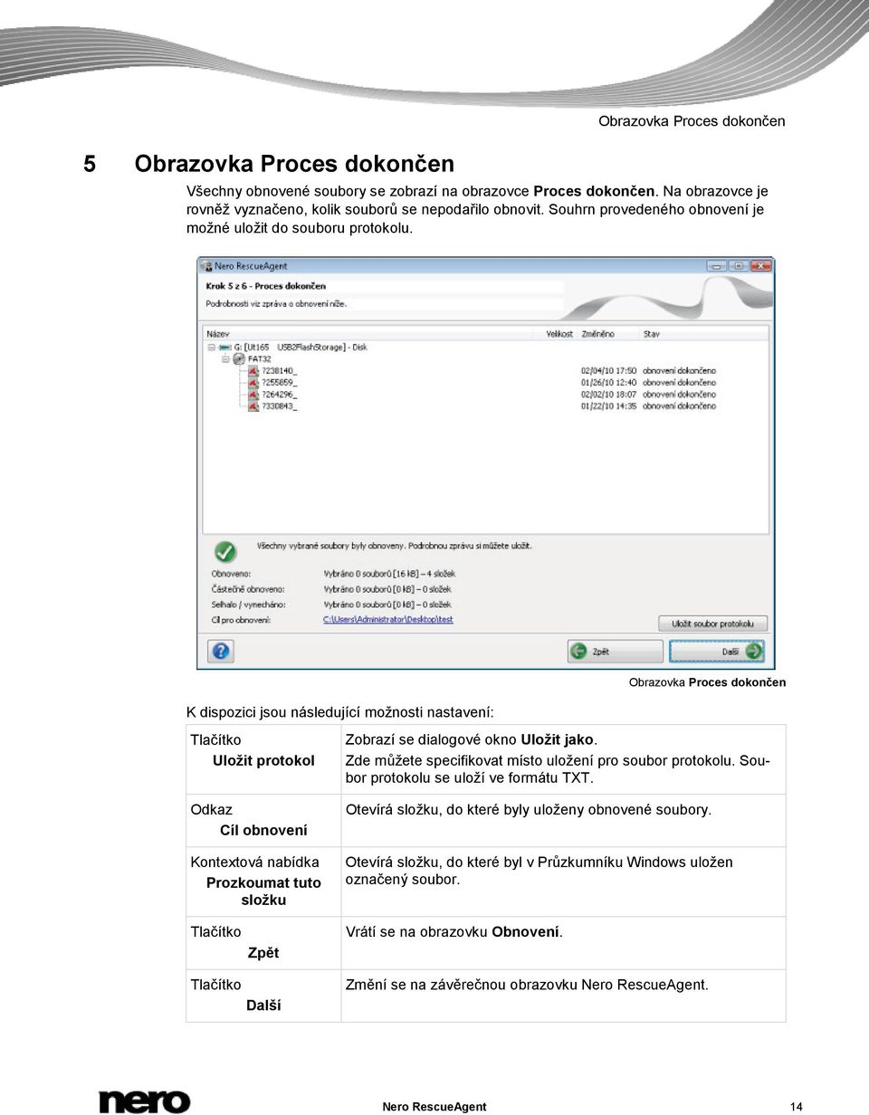 K dispozici jsou následující možnosti nastavení: Obrazovka Proces dokončen Uložit protokol Odkaz Cíl obnovení Kontextová nabídka Prozkoumat tuto složku Zobrazí se dialogové okno Uložit jako.