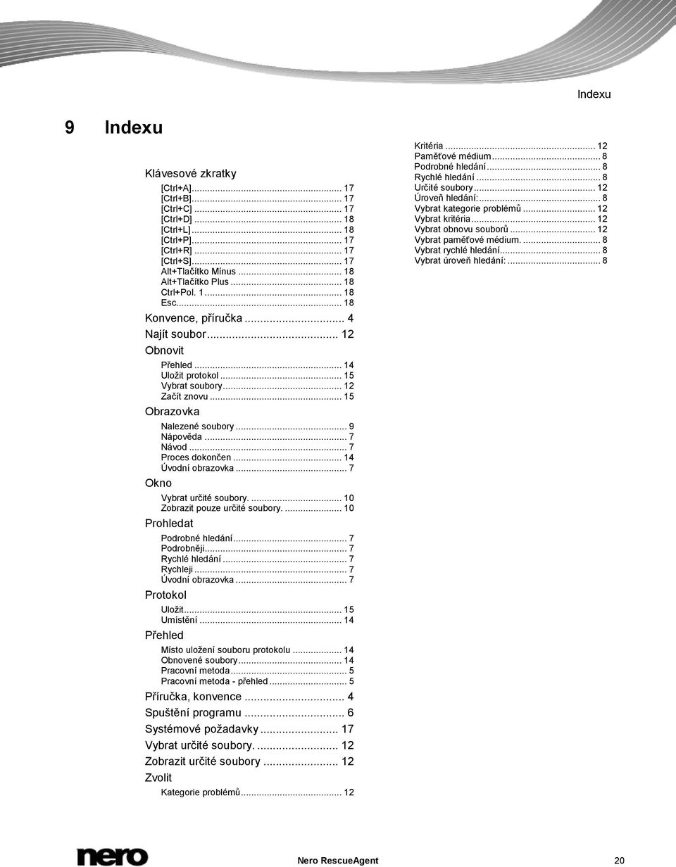 .. 7 Proces dokončen... 14 Úvodní obrazovka... 7 Okno Vybrat určité soubory.... 10 Zobrazit pouze určité soubory.... 10 Prohledat Podrobné hledání... 7 Podrobněji... 7 Rychlé hledání... 7 Rychleji.