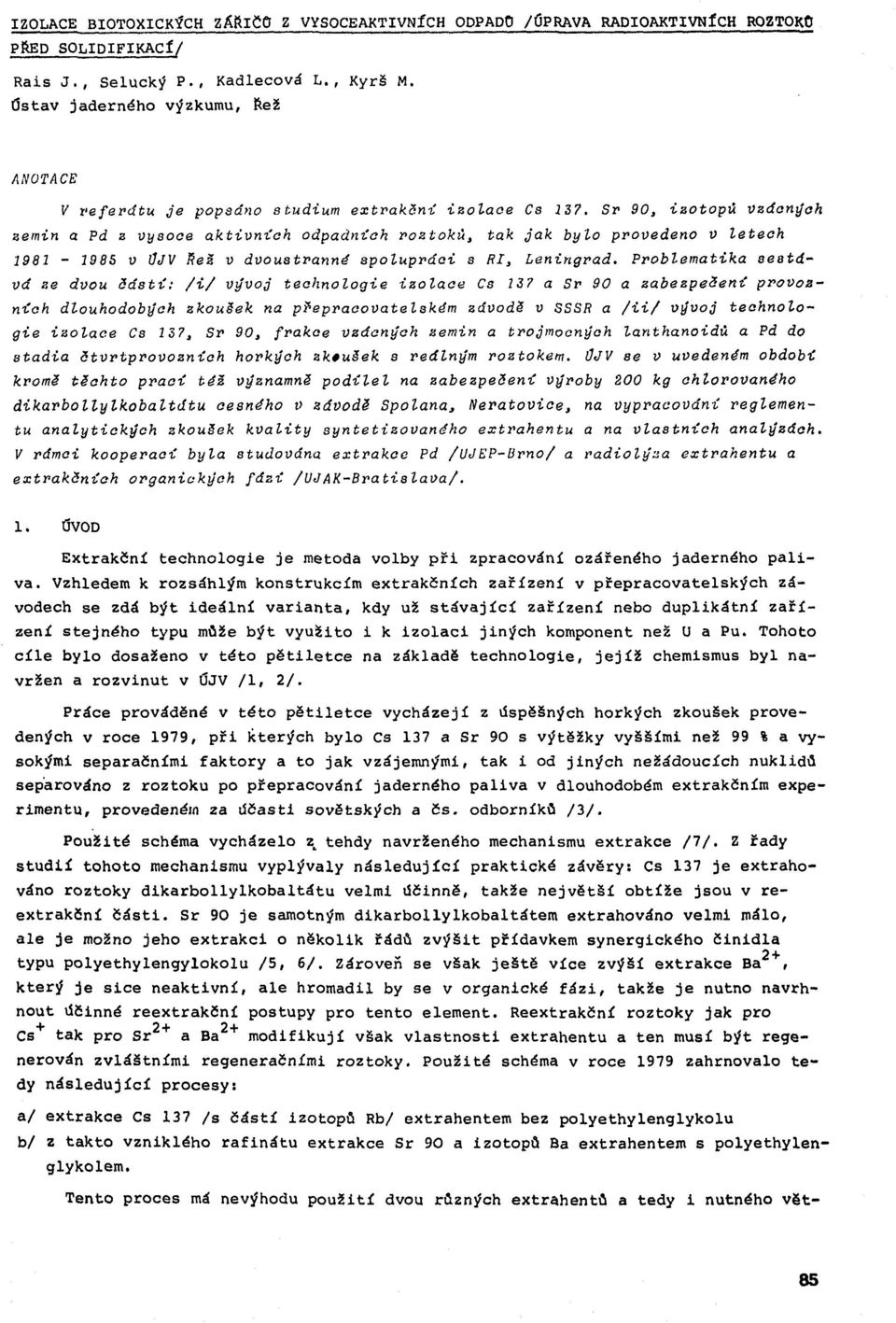 Sr 90, iz o to p ů Vzácných zemin a Pd z vysoce a k tiv n íc h odpadních ro zto k ů, tak ja k bylo provedeno v letech 1981-1985 v ÚJV ReS i> dvoustranné s p o lu p rá c i s fíl, Leningrad.