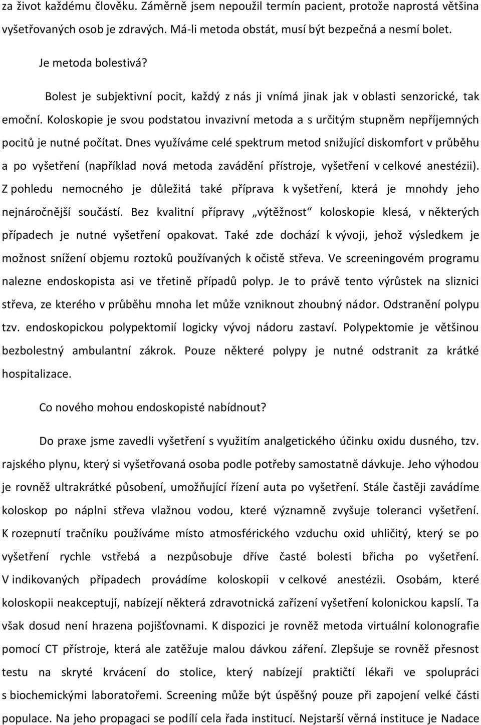 Dnes využíváme celé spektrum metod snižující diskomfort v průběhu a po vyšetření (například nová metoda zavádění přístroje, vyšetření v celkové anestézii).