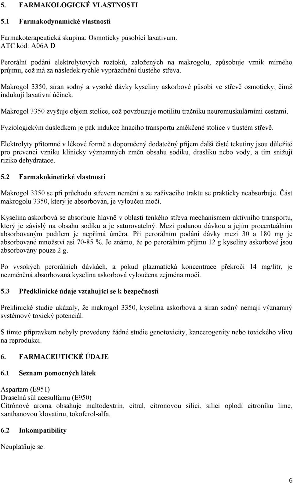 Makrogol 3350, síran sodný a vysoké dávky kyseliny askorbové působí ve střevě osmoticky, čímž indukují laxativní účinek.