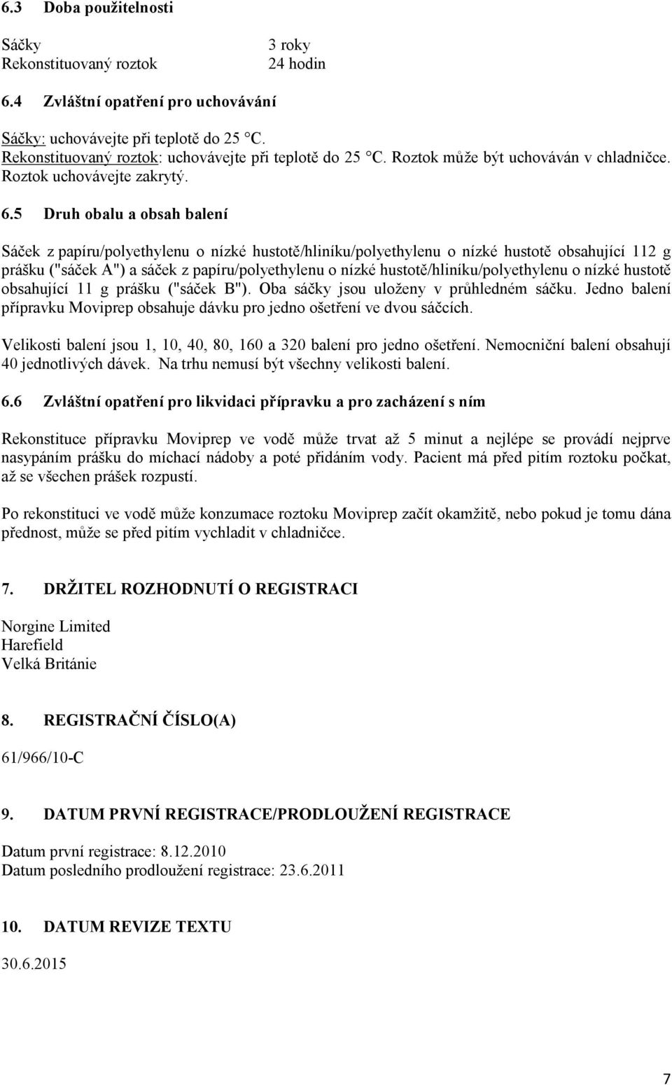 5 Druh obalu a obsah balení Sáček z papíru/polyethylenu o nízké hustotě/hliníku/polyethylenu o nízké hustotě obsahující 112 g prášku ("sáček A") a sáček z papíru/polyethylenu o nízké