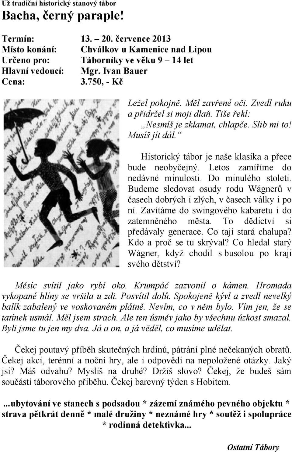 Historický tábor je naše klasika a přece bude neobyčejný. Letos zamíříme do nedávné minulosti. Do minulého století. Budeme sledovat osudy rodu Wágnerů v časech dobrých i zlých, v časech války i po ní.