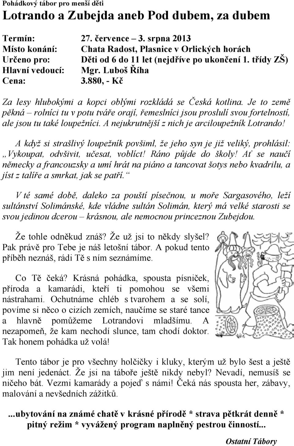 880, - Kč Za lesy hlubokými a kopci oblými rozkládá se Česká kotlina. Je to země pěkná rolníci tu v potu tváře orají, řemeslníci jsou proslulí svou fortelností, ale jsou tu také loupežníci.