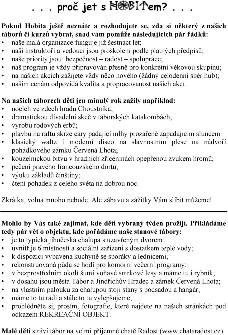 instruktoři a vedoucí jsou proškoleni podle platných předpisů; naše priority jsou: bezpečnost radost spolupráce; náš program je vždy připravován přesně pro konkrétní věkovou skupinu; na našich akcích