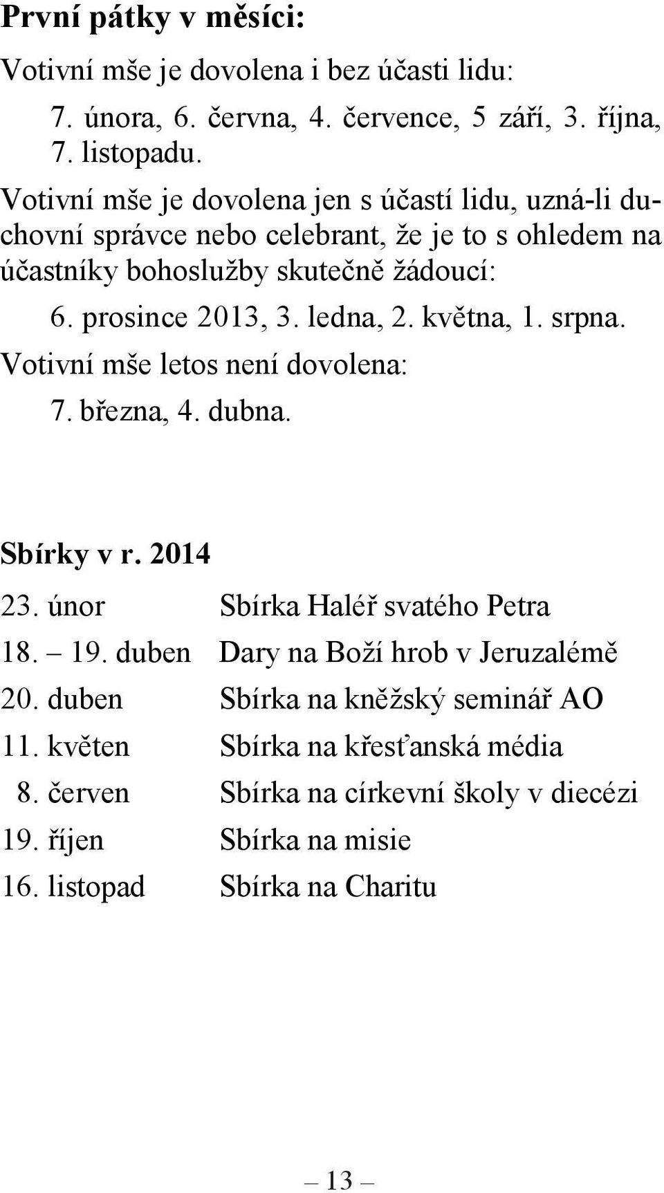 ledna, 2. května, 1. srpna. Votivní mše letos není dovolena: 7. března, 4. dubna. Sbírky v r. 2014 23. únor Sbírka Haléř svatého Petra 18. 19.