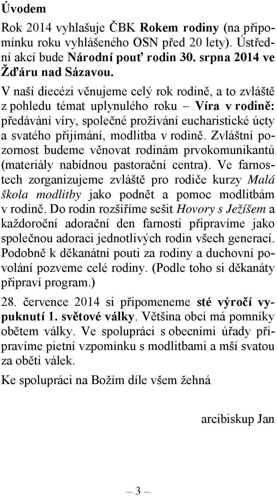 Zvláštní pozornost budeme věnovat rodinám prvokomunikantů (materiály nabídnou pastorační centra).