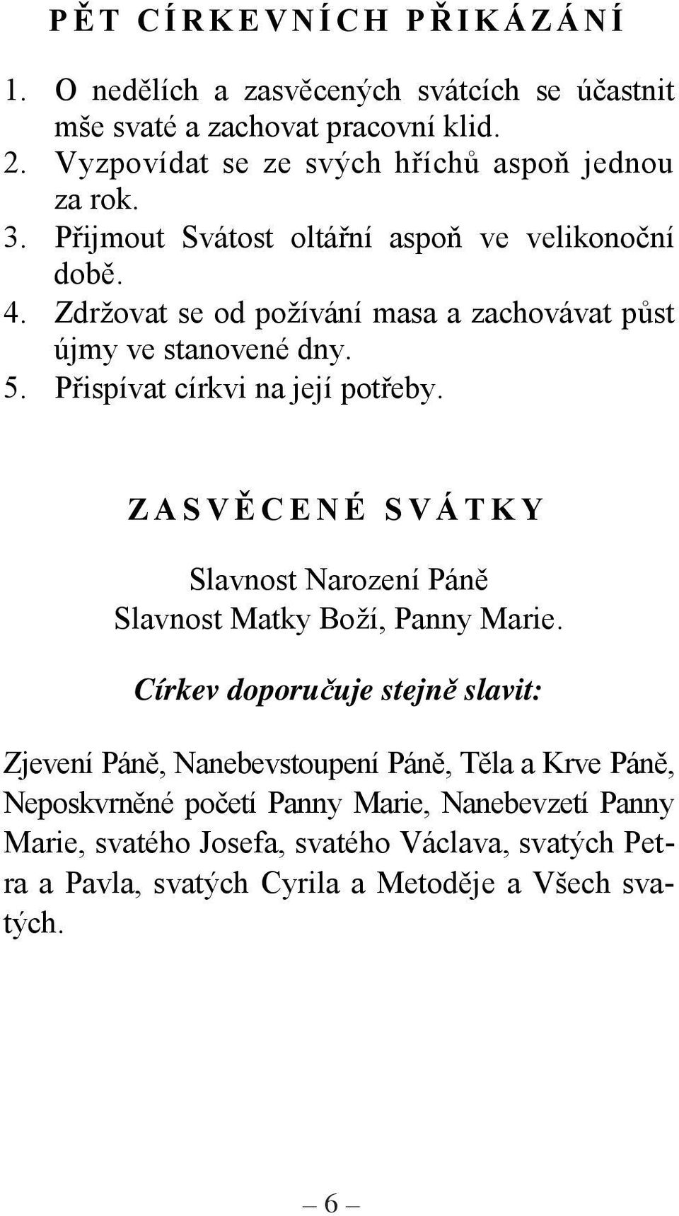 Zdržovat se od požívání masa a zachovávat půst újmy ve stanovené dny. 5. Přispívat církvi na její potřeby.