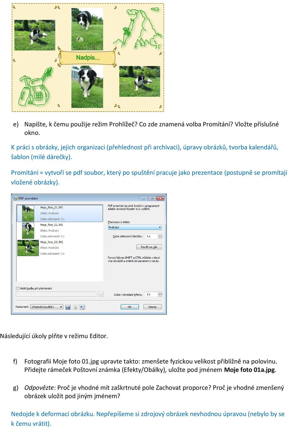 Promítání = vytvoří se pdf soubor, který po spuštění pracuje jako prezentace (postupně se promítají vložené obrázky). Následující úkoly plňte v režimu Editor. f) Fotografii Moje foto 01.