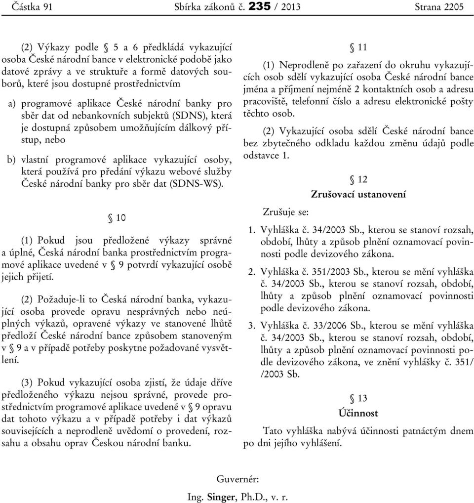 prostřednictvím a) programové aplikace České národní banky pro sběr dat od nebankovních subjektů (SDNS), která je dostupná způsobem umožňujícím dálkový přístup, nebo b) vlastní programové aplikace