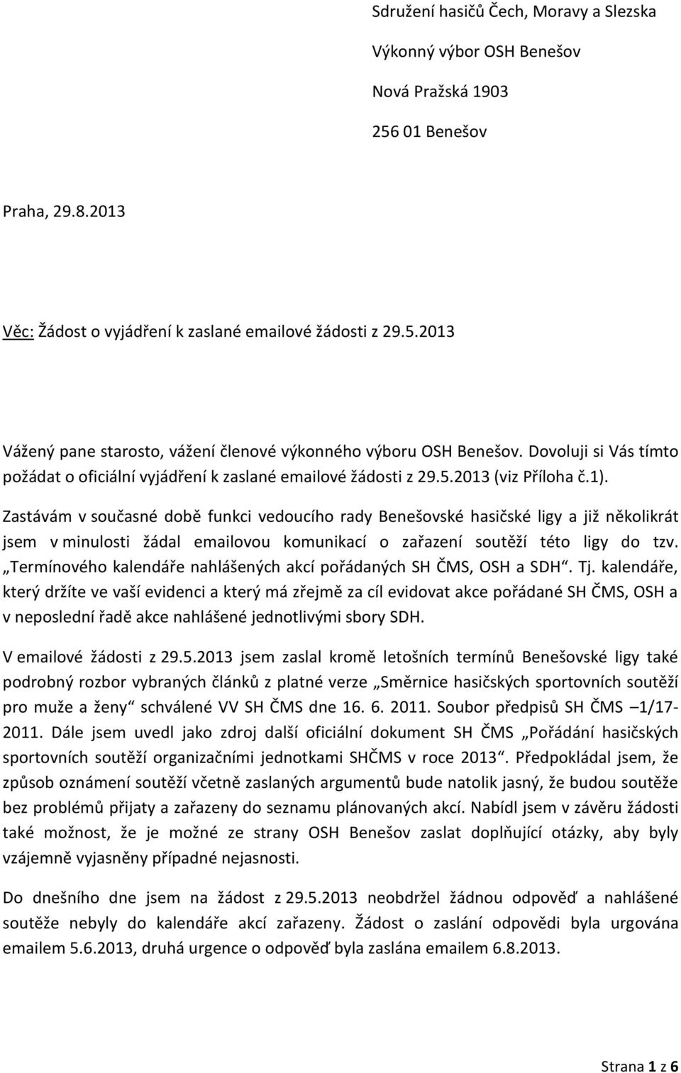 Zastávám v současné době funkci vedoucího rady Benešovské hasičské ligy a již několikrát jsem v minulosti žádal emailovou komunikací o zařazení soutěží této ligy do tzv.