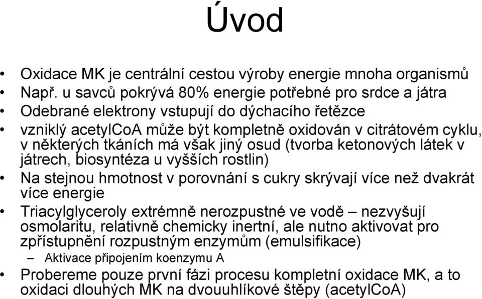 tkáních má však jiný osud (tvorba ketonových látek v játrech, biosyntéza u vyšších rostlin) Na stejnou hmotnost v porovnání s cukry skrývají více než dvakrát více energie