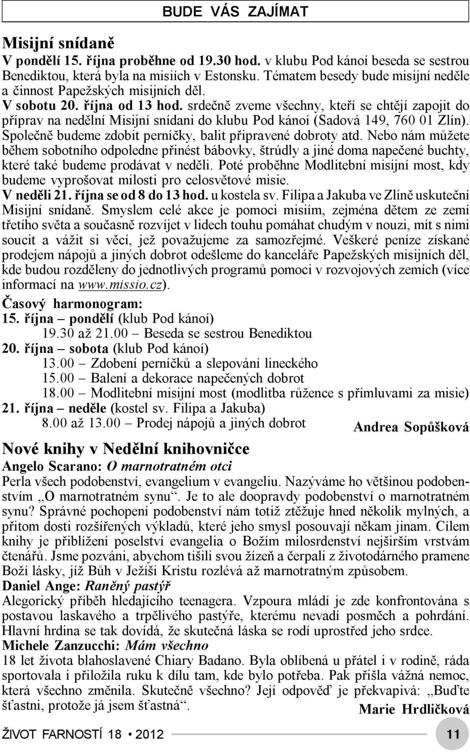 srdečně zveme všechny, kteří se chtějí zapojit do příprav na nedělní Misijní snídani do klubu Pod kánoí (Sadová 149, 760 01 Zlín). Společně budeme zdobit perníčky, balit připravené dobroty atd.