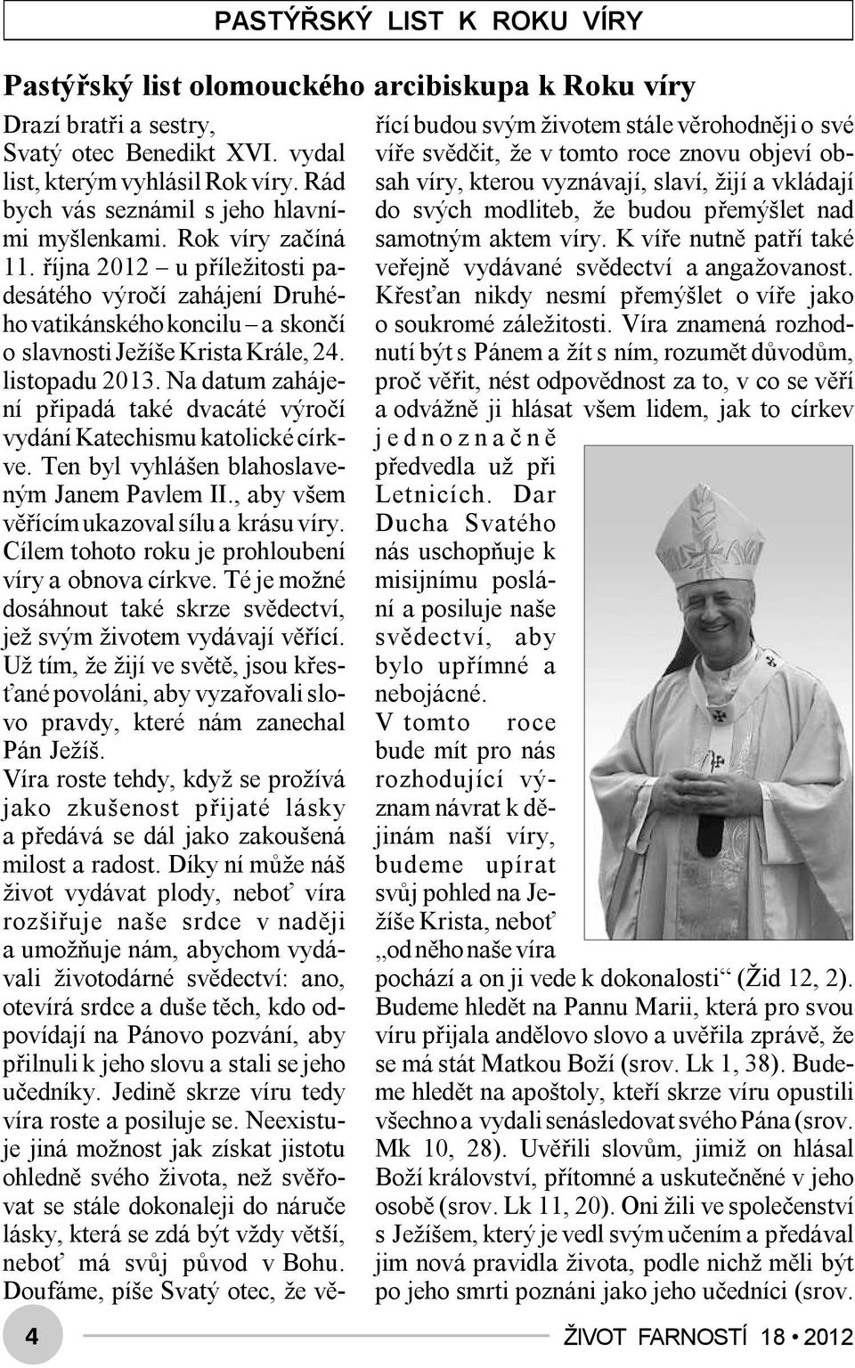 Na datum zahájení připadá také dvacáté výročí vydání Katechismu katolické církve. Ten byl vyhlášen blahoslaveným Janem Pavlem II., aby všem věřícím ukazoval sílu a krásu víry.