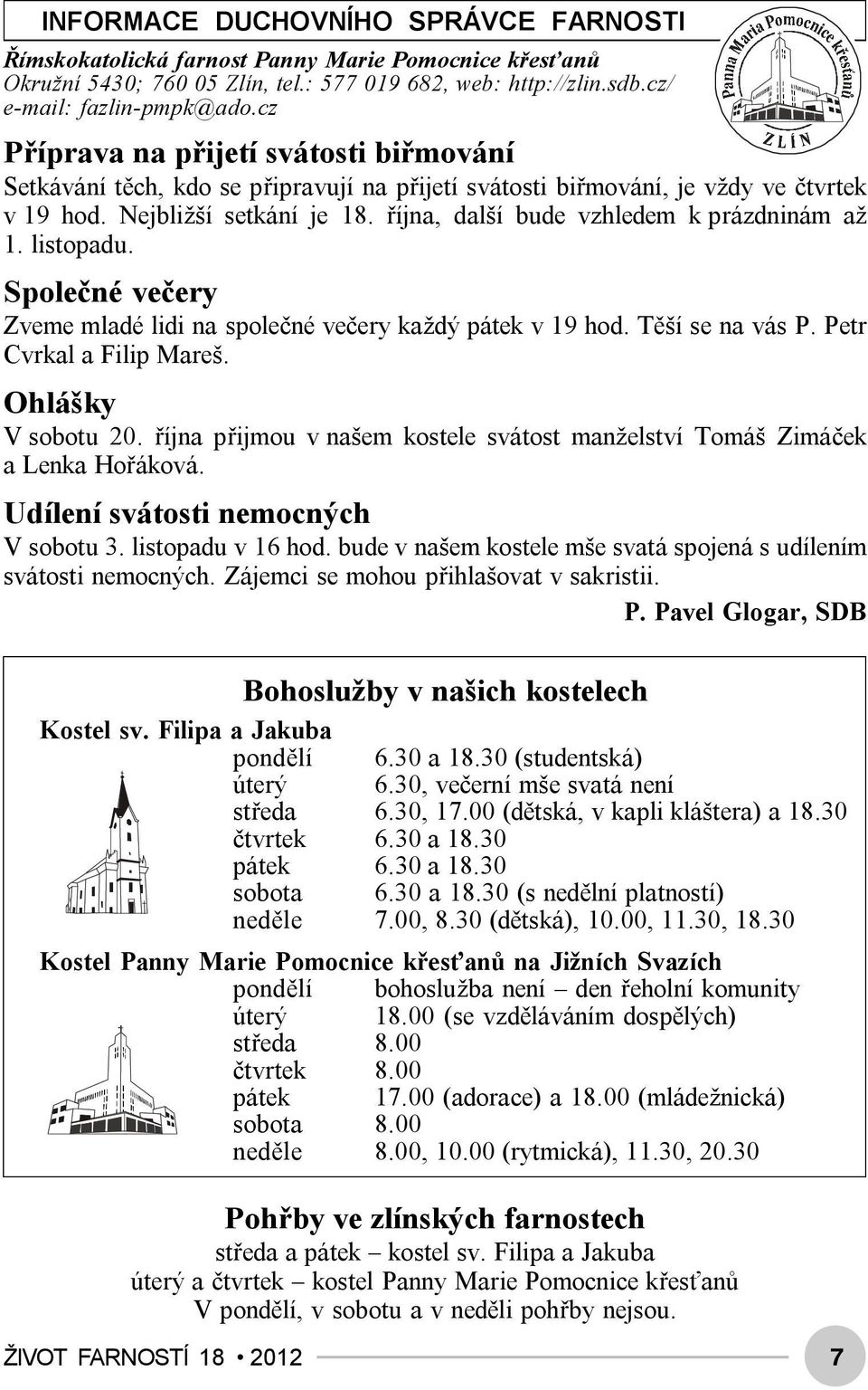 října, další bude vzhledem k prázdninám až 1. listopadu. Společné večery Zveme mladé lidi na společné večery každý pátek v 19 hod. Těší se na vás P. Petr Cvrkal a Filip Mareš. Ohlášky V sobotu 20.