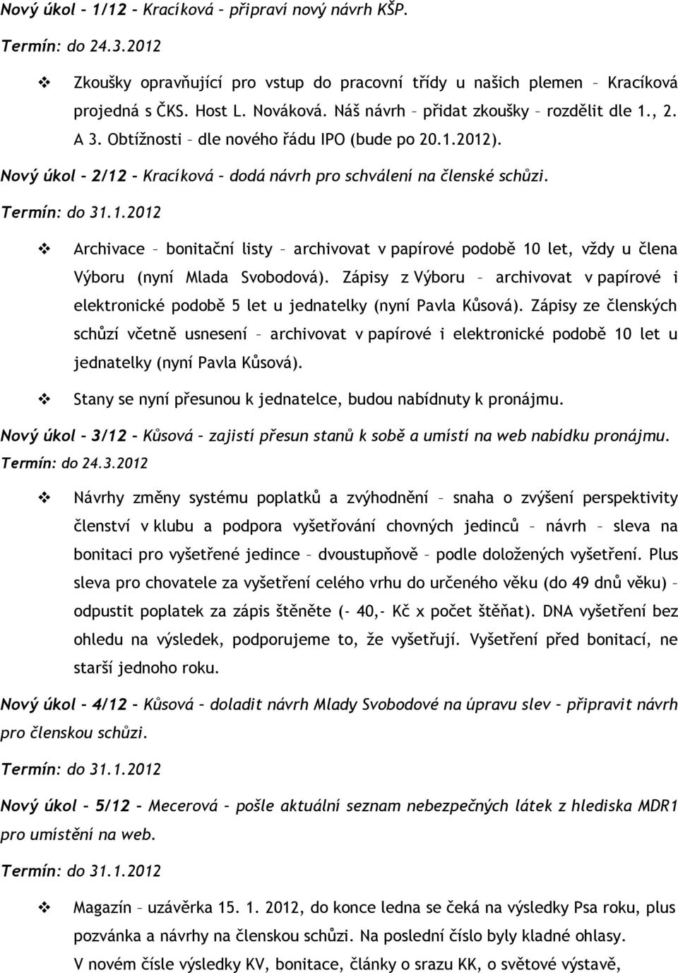 Archivace bonitační listy archivovat v papírové podobě 10 let, vždy u člena Výboru (nyní Mlada Svobodová).