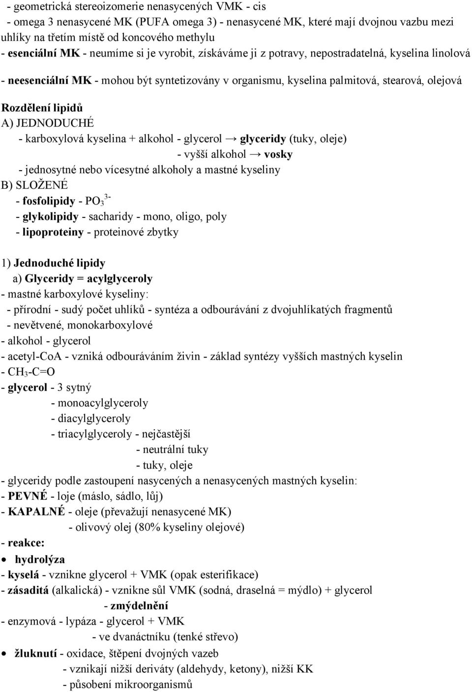 JEDNODUCHÉ - karboxylová kyselina + alkohol - glycerol glyceridy (tuky, oleje) - vyšší alkohol vosky - jednosytné nebo vícesytné alkoholy a mastné kyseliny B) SLOŽENÉ - fosfolipidy - PO 3 3- -