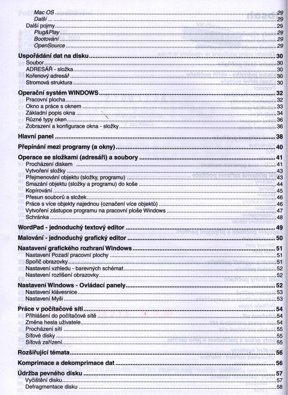 .. 36 Hlavní p a n e l...38 Přepínání mezi programy (a okny)... 40 Operace se složkam i (adresáři) a s o u b o ry...41 Procházení diskem...41 Vytvoření slo žky.