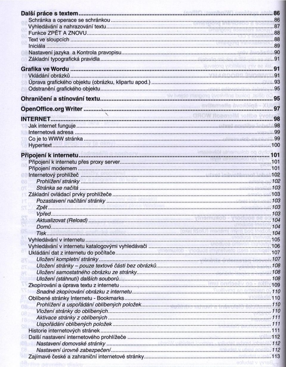 .. 93 Odstranění grafického objektu... 95 Ohraničení a stínování textu... 95 OpenOffice.org W rite r... 97 \ INTERNET... 98 Jak internet funguje... 98 Internetová a dresa... 99 Co je to WWW stránka.