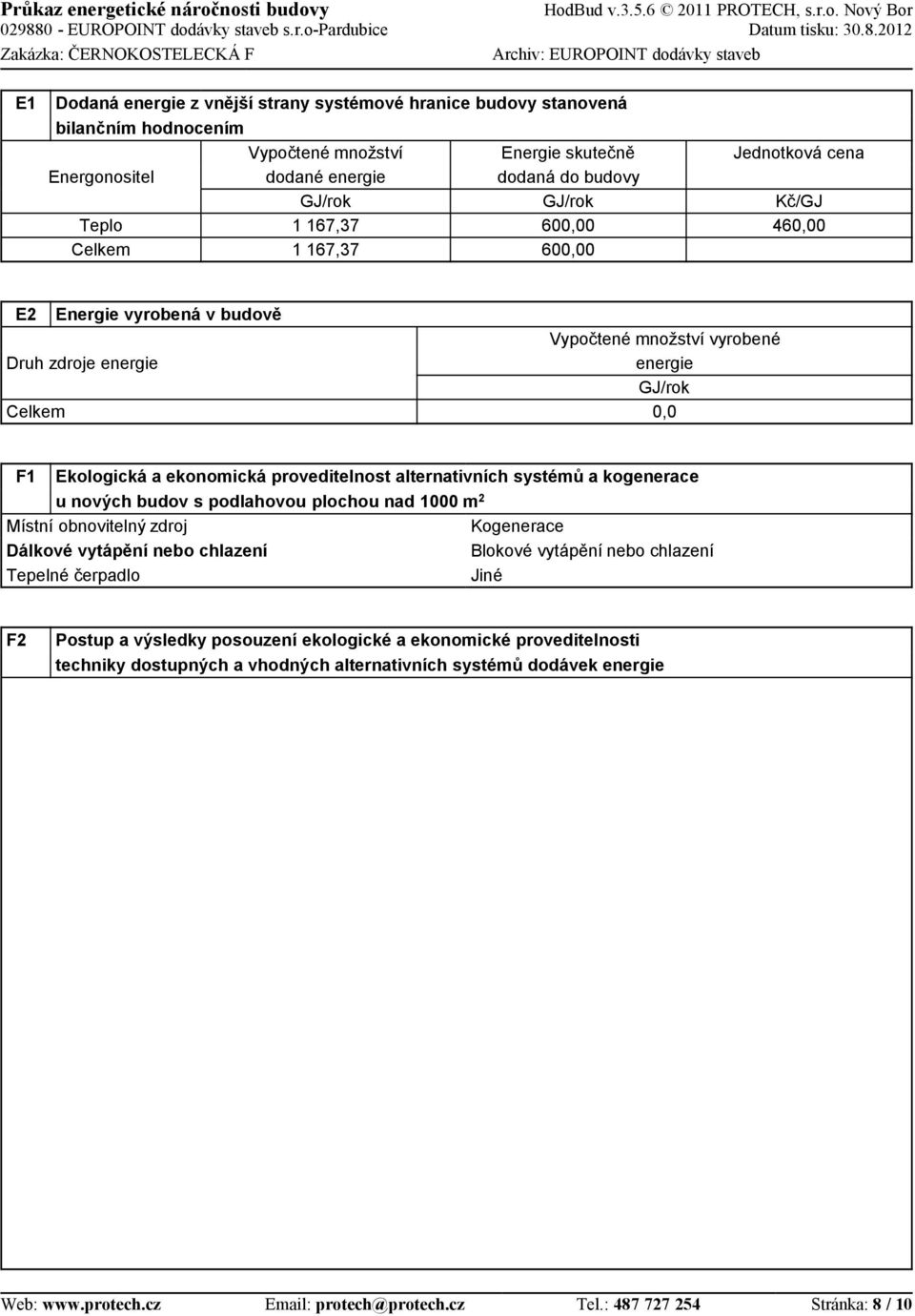 Vypočtené nožství dodané energie GJ/rok 67,37 67,37 Energie skutečně dodaná do budovy GJ/rok 600 600 Jednotková cena Kč/GJ 60 E Energie vyrobená v budově Druh zdroje energie Celke Vypočtené nožství