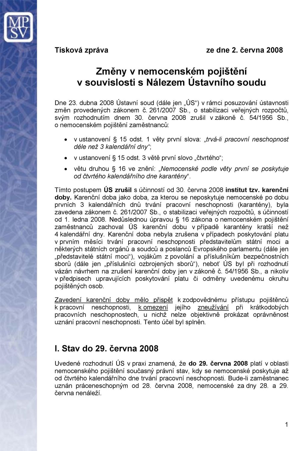 června 2008 zrušil v zákoně č. 54/1956 Sb., o nemocenském pojištění zaměstnanců: v ustanovení 15 odst.