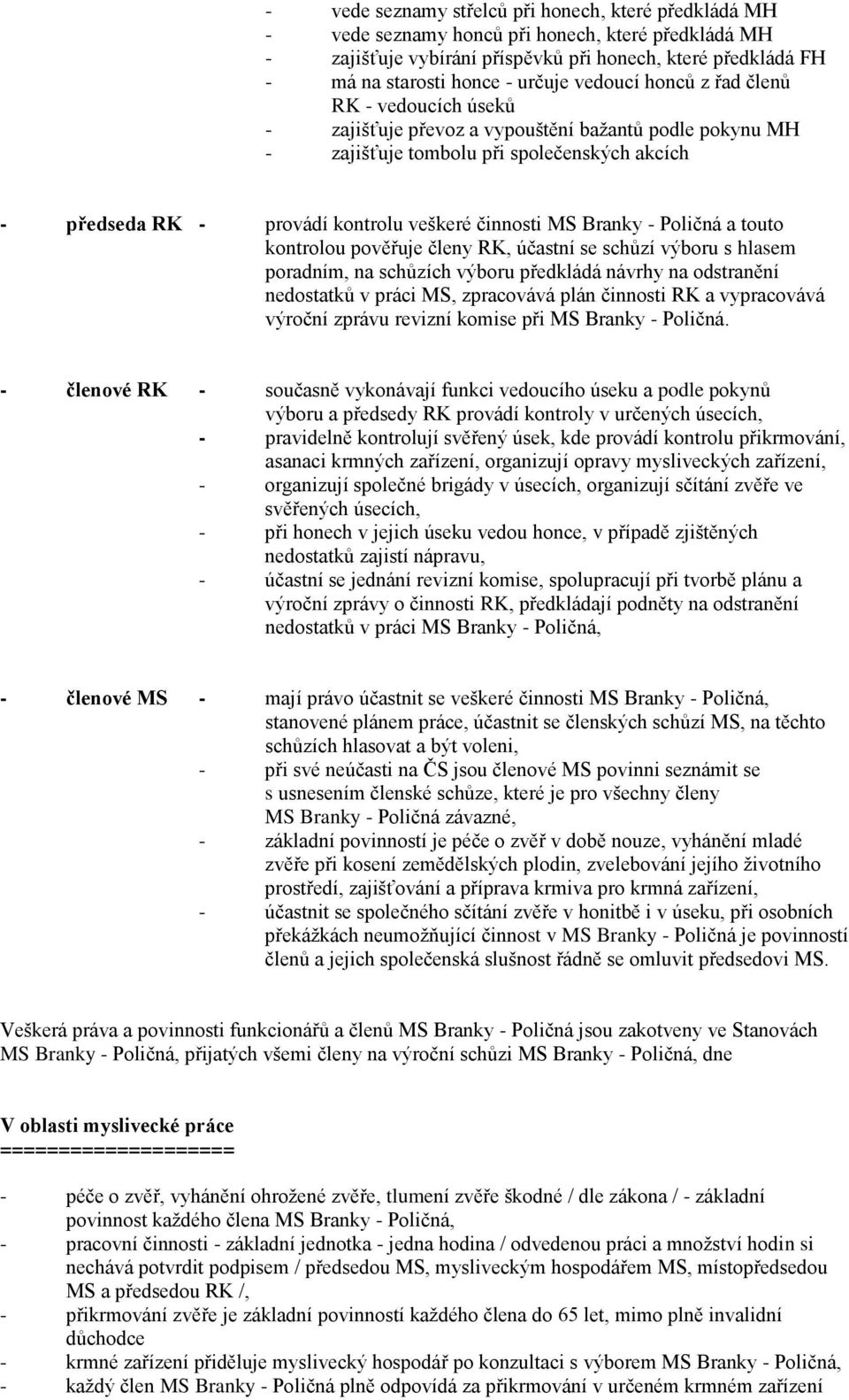 MS Branky - Poličná a touto kontrolou pověřuje členy RK, účastní se schůzí výboru s hlasem poradním, na schůzích výboru předkládá návrhy na odstranění nedostatků v práci MS, zpracovává plán činnosti