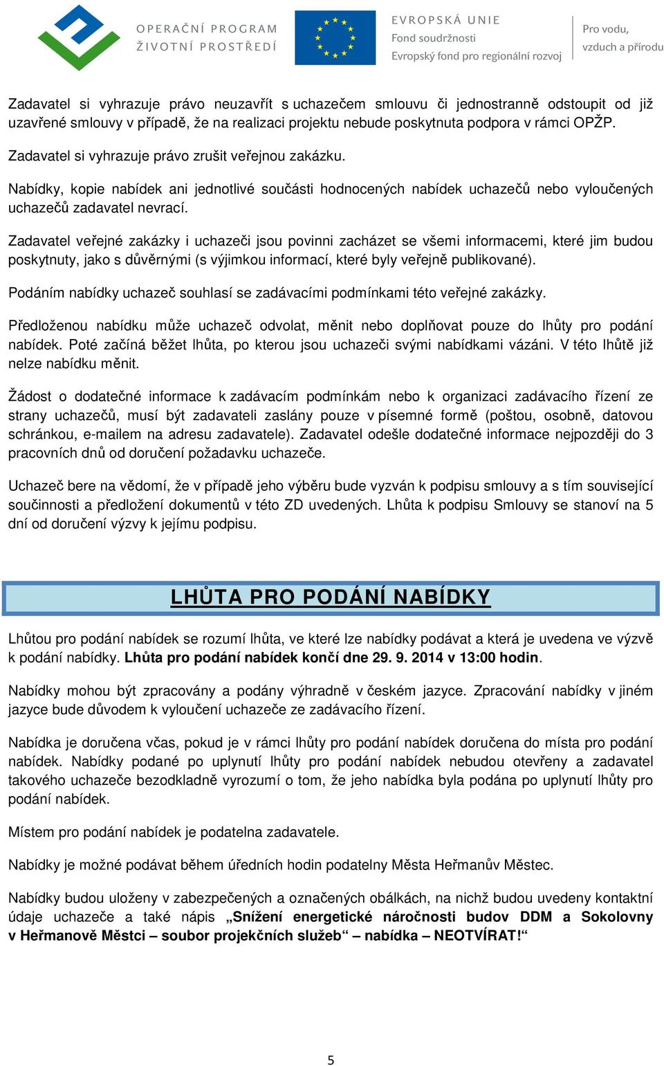 Zadavatel veřejné zakázky i uchazeči jsou povinni zacházet se všemi informacemi, které jim budou poskytnuty, jako s důvěrnými (s výjimkou informací, které byly veřejně publikované).