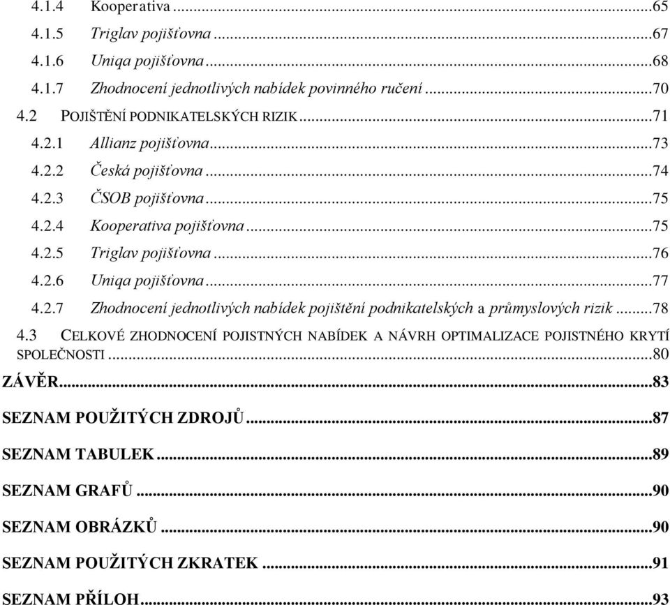 .. 76 4.2.6 Uniqa pojišťovna... 77 4.2.7 Zhodnocení jednotlivých nabídek pojištění podnikatelských a průmyslových rizik... 78 4.