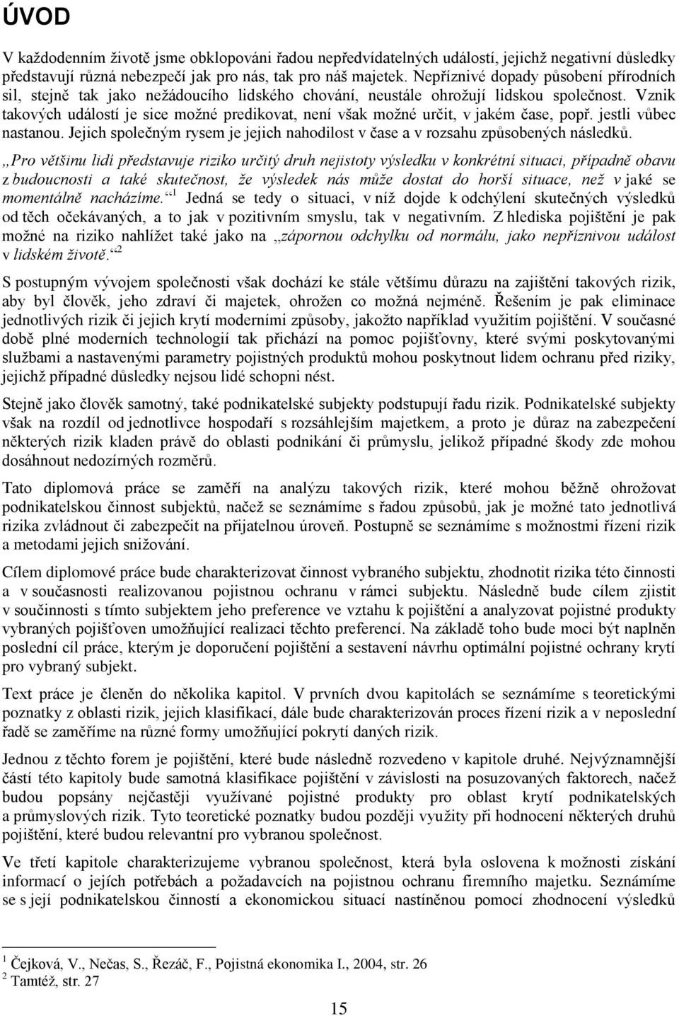 Vznik takových událostí je sice možné predikovat, není však možné určit, v jakém čase, popř. jestli vůbec nastanou. Jejich společným rysem je jejich nahodilost v čase a v rozsahu způsobených následků.