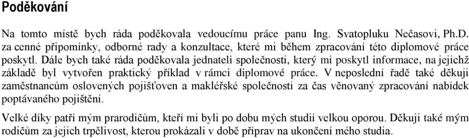 Dále bych také ráda poděkovala jednateli společnosti, který mi poskytl informace, na jejichž základě byl vytvořen praktický příklad v rámci diplomové práce.