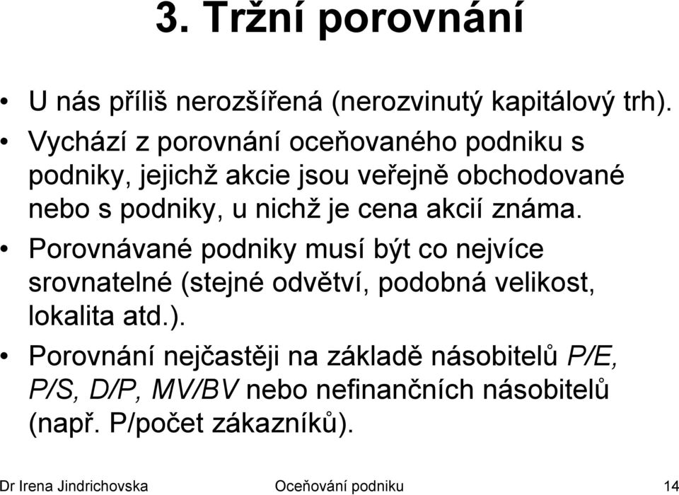 cena akcií známa. Porovnávané podniky musí být co nejvíce srovnatelné (stejné odvětví, podobná velikost, lokalita atd.