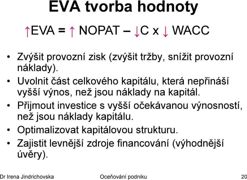 Přijmout investice s vyšší očekávanou výnosností, neţ jsou náklady kapitálu.