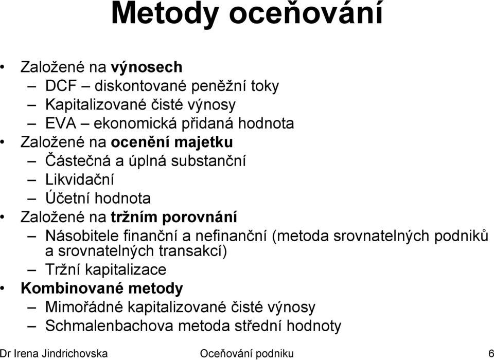 Násobitele finanční a nefinanční (metoda srovnatelných podniků a srovnatelných transakcí) Trţní kapitalizace Kombinované