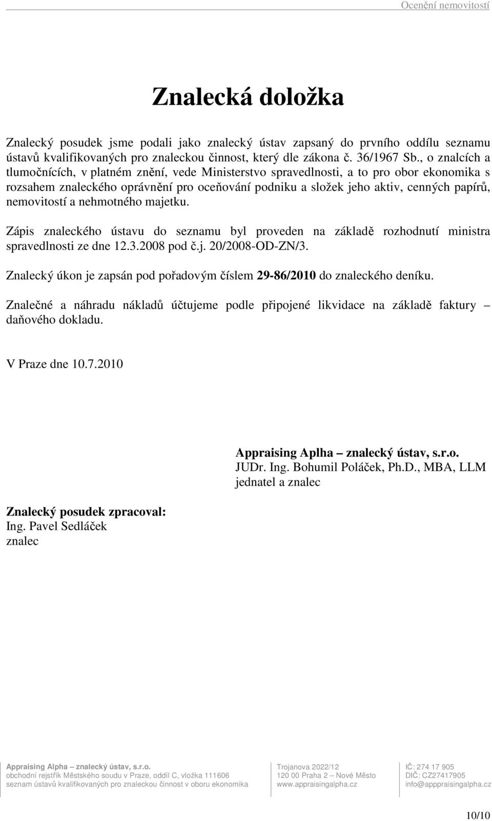 nemovitostí a nehmotného majetku. Zápis znaleckého ústavu do seznamu byl proveden na základě rozhodnutí ministra spravedlnosti ze dne 12.3.2008 pod č.j. 20/2008-OD-ZN/3.