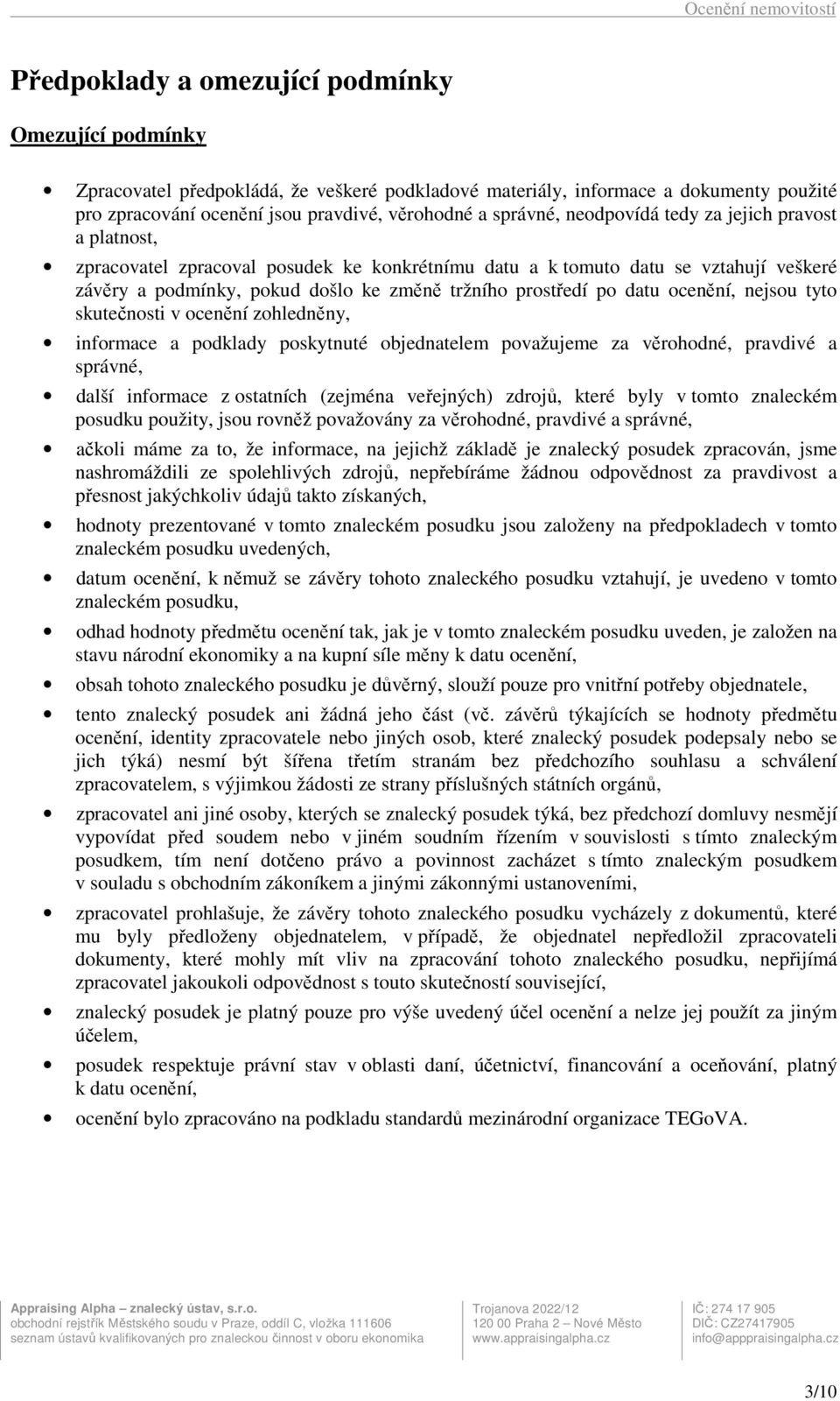 ocenění, nejsou tyto skutečnosti v ocenění zohledněny, informace a podklady poskytnuté objednatelem považujeme za věrohodné, pravdivé a správné, další informace z ostatních (zejména veřejných)