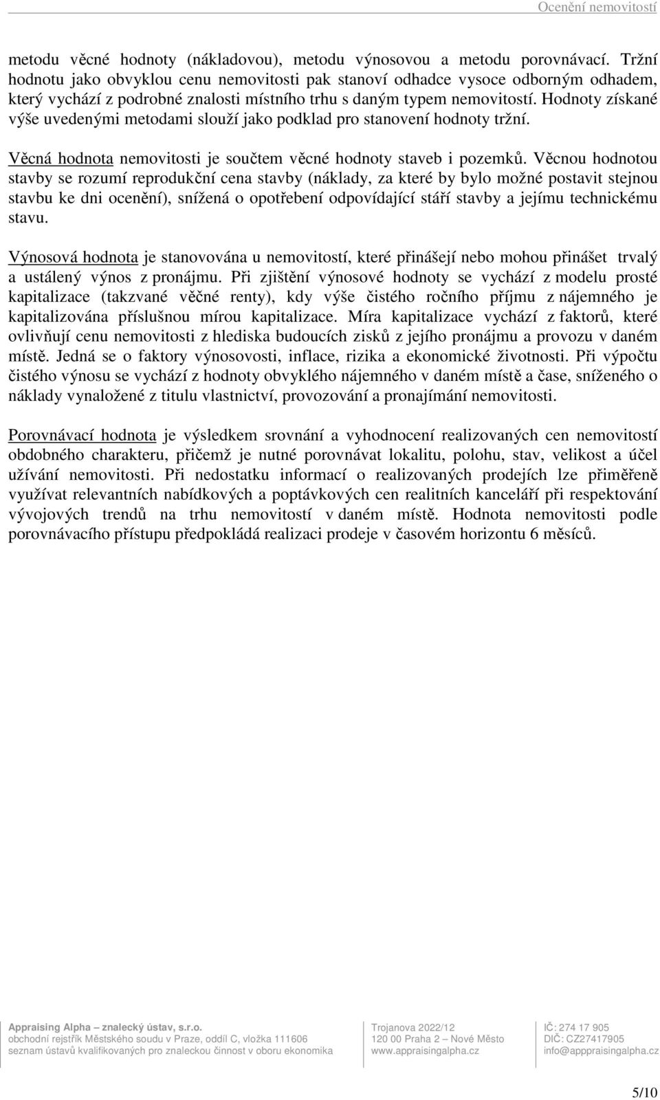 Hodnoty získané výše uvedenými metodami slouží jako podklad pro stanovení hodnoty tržní. Věcná hodnota nemovitosti je součtem věcné hodnoty staveb i pozemků.