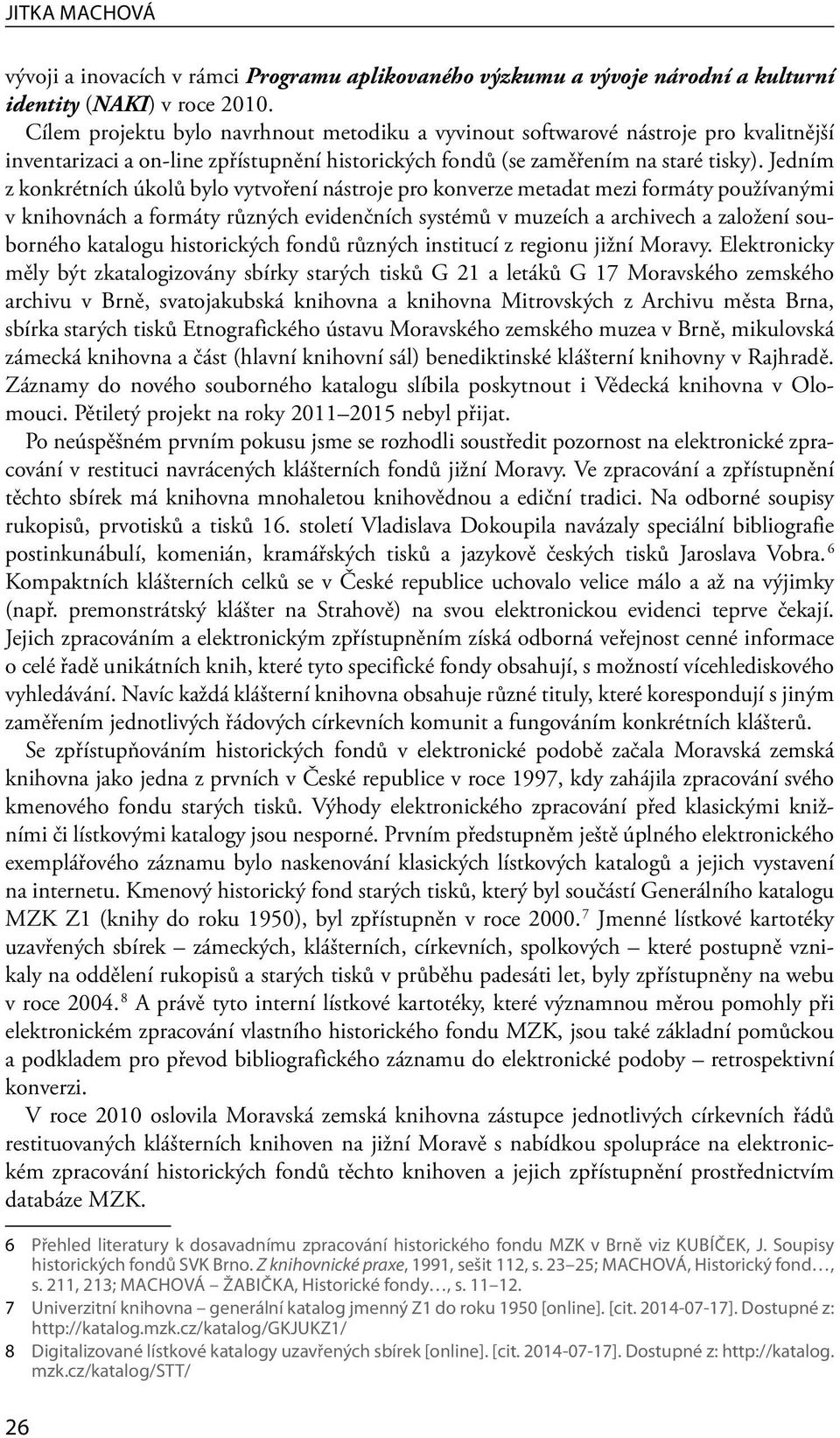 Jedním z konkrétních úkolů bylo vytvoření nástroje pro konverze metadat mezi formáty používanými v knihovnách a formáty různých evidenčních systémů v muzeích a archivech a založení souborného