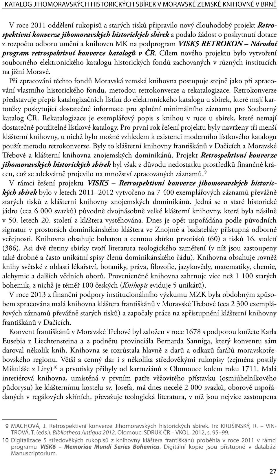 Cílem nového projektu bylo vytvoření souborného elektronického katalogu historických fondů zachovaných v různých institucích na jižní Moravě.