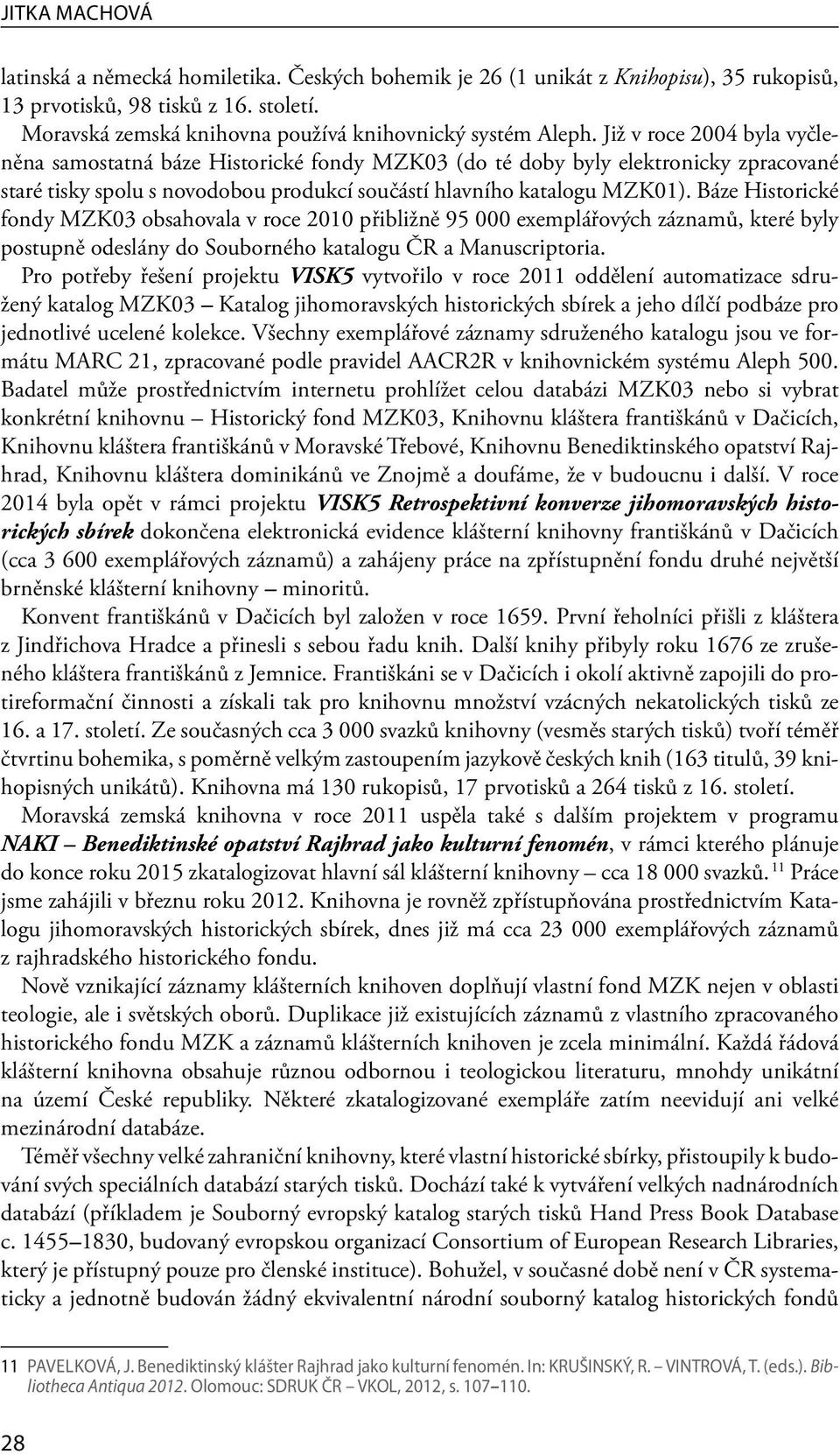 Báze Historické fondy MZK03 obsahovala v roce 2010 přibližně 95 000 exemplářových záznamů, které byly postupně odeslány do Souborného katalogu ČR a Manuscriptoria.