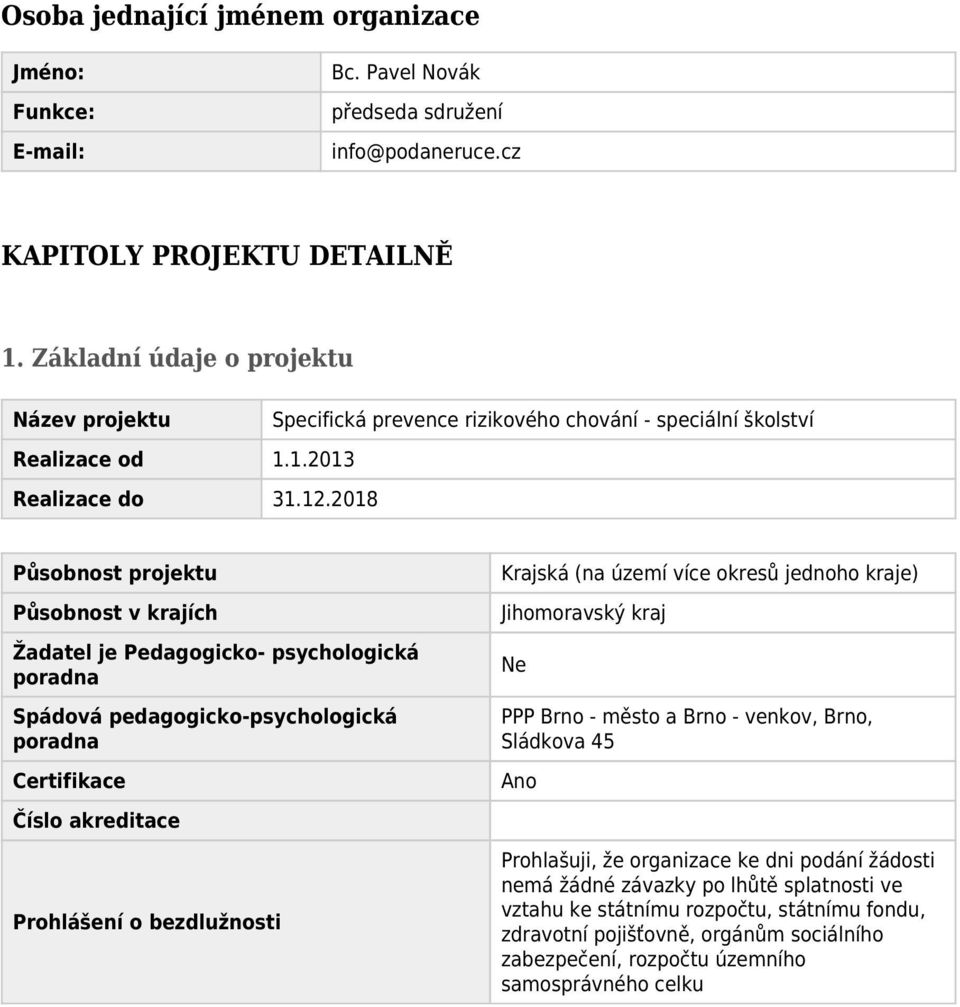 2018 Působnost projektu Působnost v krajích Žadatel je Pedagogicko- psychologická poradna Spádová pedagogicko-psychologická poradna Certifikace Číslo akreditace Prohlášení o bezdlužnosti Krajská (na