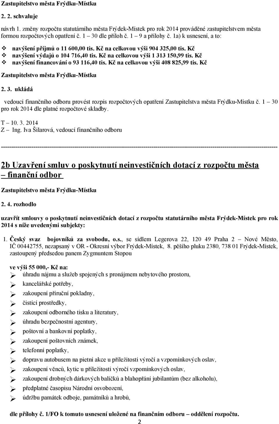 Kč navýšení financování o 93 116,40 tis. Kč na celkovou výši 408 825,99 tis. Kč 2. 3. ukládá vedoucí finančního odboru provést rozpis rozpočtových opatření Zastupitelstva města Frýdku-Místku č.
