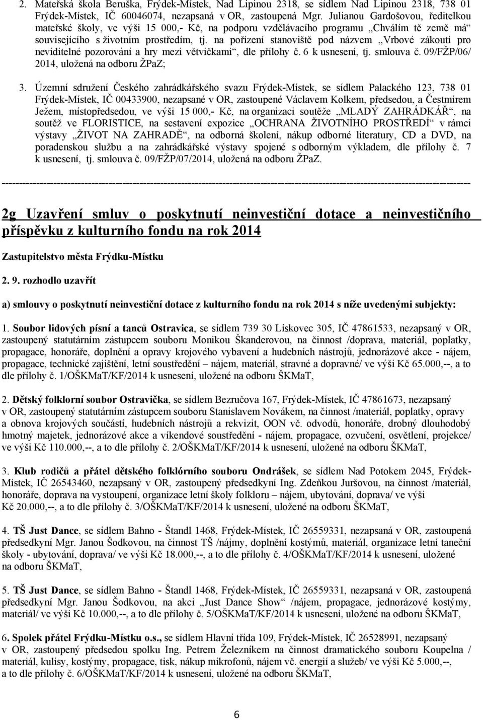 na pořízení stanoviště pod názvem Vrbové zákoutí pro neviditelné pozorování a hry mezi větvičkami, dle přílohy č. 6 k usnesení, tj. smlouva č. 09/FŽP/06/ 2014, uložená na odboru ŽPaZ; 3.