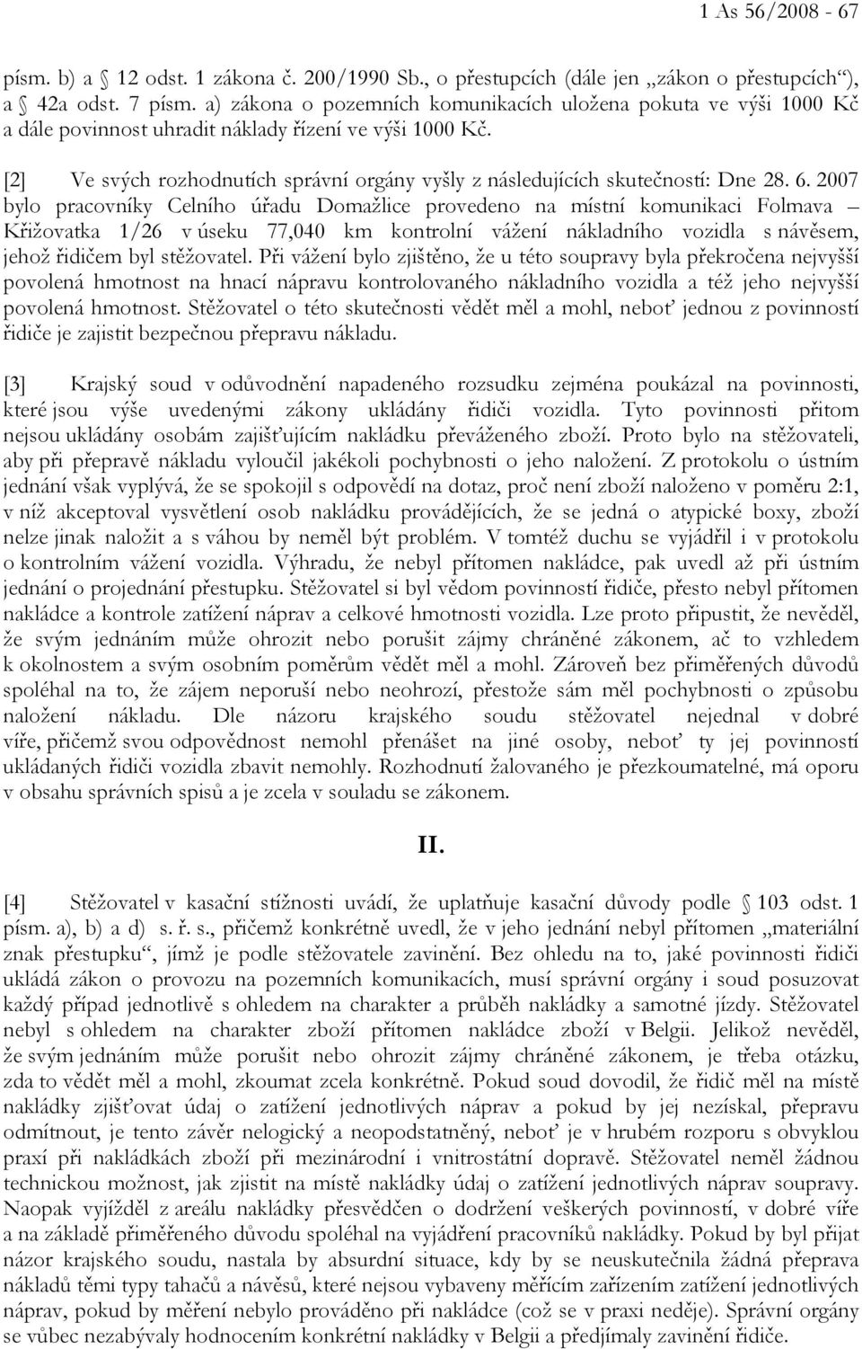 [2] Ve svých rozhodnutích správní orgány vyšly z následujících skutečností: Dne 28. 6.