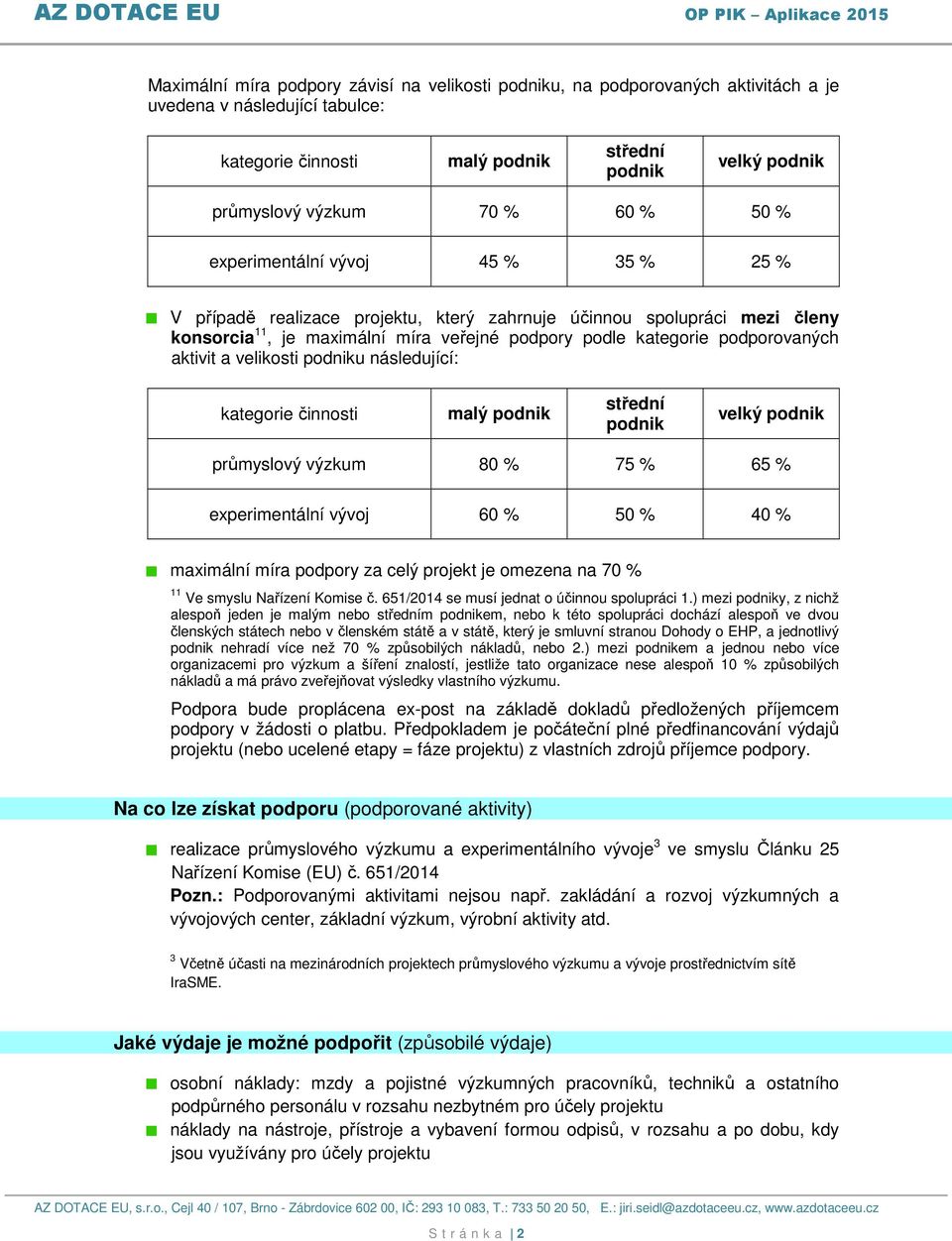 aktivit a velikosti podniku následující: kategorie činnosti malý podnik střední podnik velký podnik průmyslový výzkum 80 % 75 % 65 % experimentální vývoj 60 % 50 % 40 % maximální míra podpory za celý