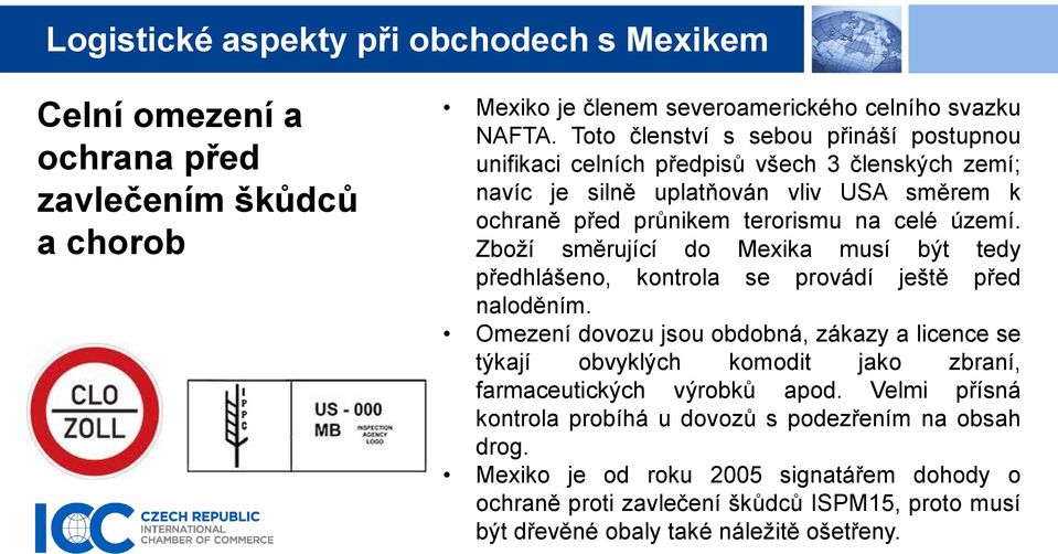 území. Zboží směrující do Mexika musí být tedy předhlášeno, kontrola se provádí ještě před naloděním.